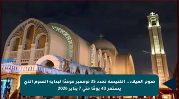 صوم الميلاد.. الكنيسة تحدد 25 نوفمبر موعدًا لبداية الصوم الذي يستمر 43 يومًا حتى 7 يناير 2026
